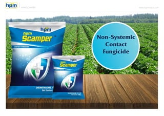 HPM SCAMPER www.hpmindia.com
Non-Systemic
Contact
Fungicide
Non-Systemic
Contact
Fungicide
 