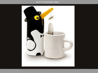 PUT IT TO OTHER USES
 