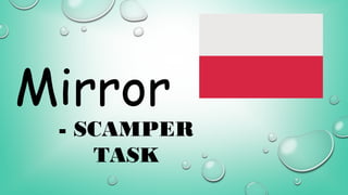 Mirror
- SCAMPER
TASK
 