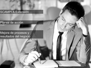 SCAMPI A Extensión
Planes de acción
Mejora de procesos y
resultados del negocio

 