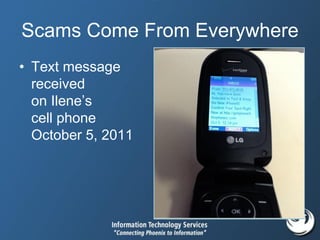 Scams Come From Everywhere
• Text message
received
on Ilene’s
cell phone
October 5, 2011
 