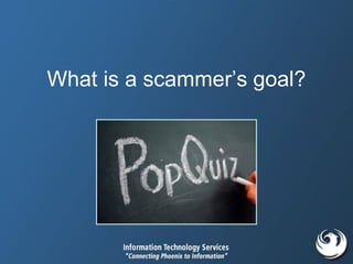 What is a scammer’s goal?
 