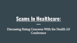 Scams In Healthcare:
Discussing Rising Concerns With the Health 2.0
Conference
 