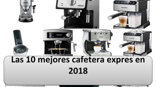 Las 10 mejores cafetera expres en
2018
 