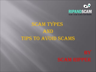SCAM TYPES  AND TIPS TO AVOID SCAMS By SCAM RIPPER 
