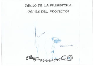 DIBUJO DE LA PREHISTORIA (ANTES DEL PROYECTO). 