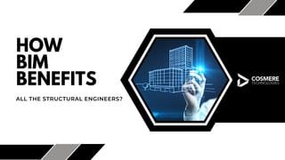 HOW
BIM
BENEFITS
ALL THE STRUCTURAL ENGINEERS?
 