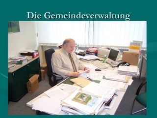 Die Gemeindeverwaltung
• Die Verwaltung
 