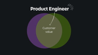 Product Engineer
Customer
value
 