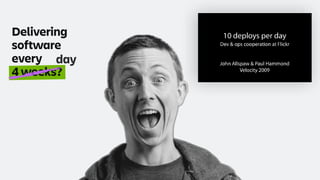 Delivering
software
every
4 weeks?
day
 