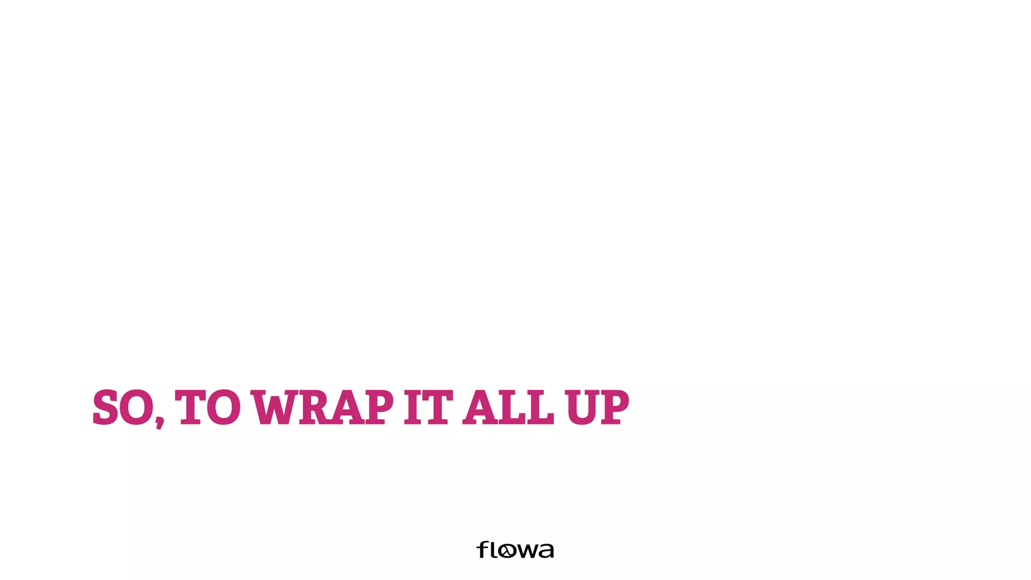 SO, TO WRAP IT ALL UP
 