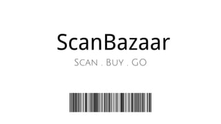 ScanBazaar
Scan . Buy . GO
 