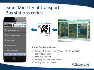 Israel Ministry of transport –
Bus stations codes
Value for the end-user
 Timing of the next bus (Connect to DB via XML)
 Alternative lines
 Mobile payment
 Sharing location with friends
 Calling the Call Center
 