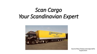 Scan Cargo
Your Scandinavian Expert
Source:http://www.scancargo.de/fu
hrpark.html
 