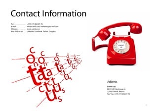 14
Tel:
E-Mail:
Website:
Also find us on: LinkedIn, Facebook, Twitter, Google+
+375 (17) 256‐07-76
info@scand.com, marketing@scand.com
www.scand.com
Address
Scand Ltd.
8b/1‐520 Fabritsiusa str.
220007 Minsk, Belarus
Tel./ Fax: +375 (17) 256‐07‐76
Contact Information
 