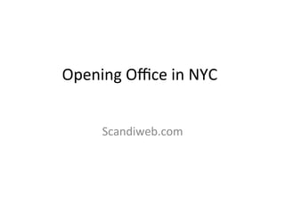 Opening	
  Oﬃce	
  in	
  NYC	
  
Scandiweb.com	
  

 