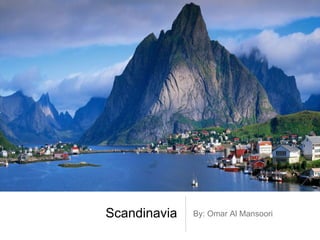 Scandinavia By: Omar Al Mansoori 
 