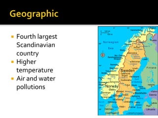  Fourth largest
Scandinavian
country
 Higher
temperature
 Air and water
pollutions
 