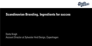Scandinavian Branding, Ingredients for succes




Dorte Krogh
Account Director at Sylvester Hvid Design, Copenhagen
 