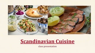Scandinavian Cuisine
class presentation
 