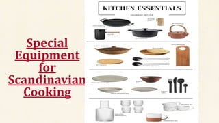 Special
Equipment
for
Scandinavian
Cooking
 