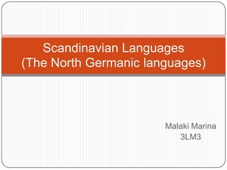 Scandinavian Languages
(The North Germanic languages)

Malaki Marina
3LM3

 