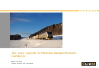 1
The Future Prospects For Intermodal Transport On Rail In
Scandinavia
Bjarne Ivar Wist
Director Strategy and information
 