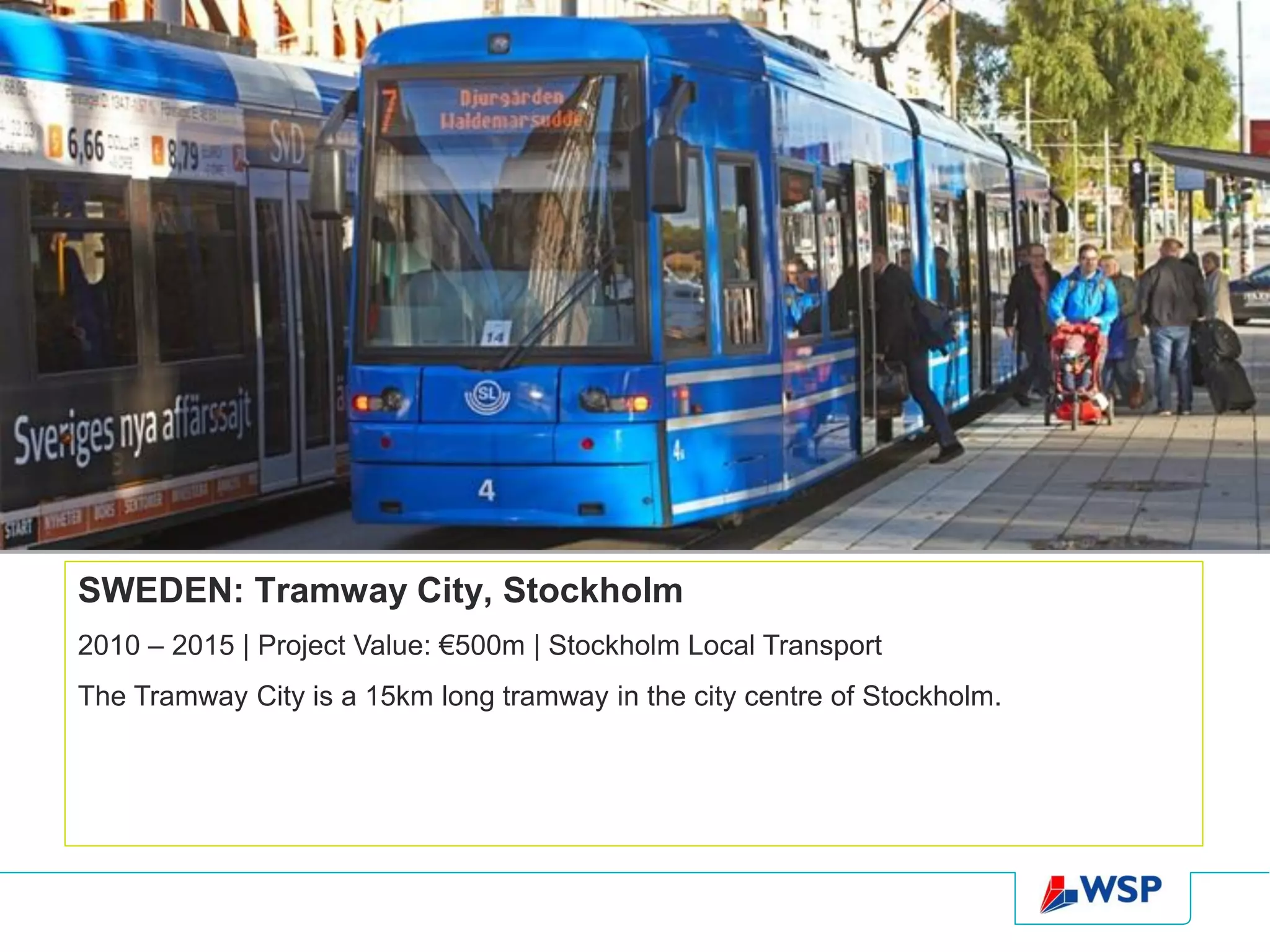 SWEDEN: Tramway City, Stockholm
2010 – 2015 | Project Value: €500m | Stockholm Local Transport
The Tramway City is a 15km long tramway in the city centre of Stockholm.
 