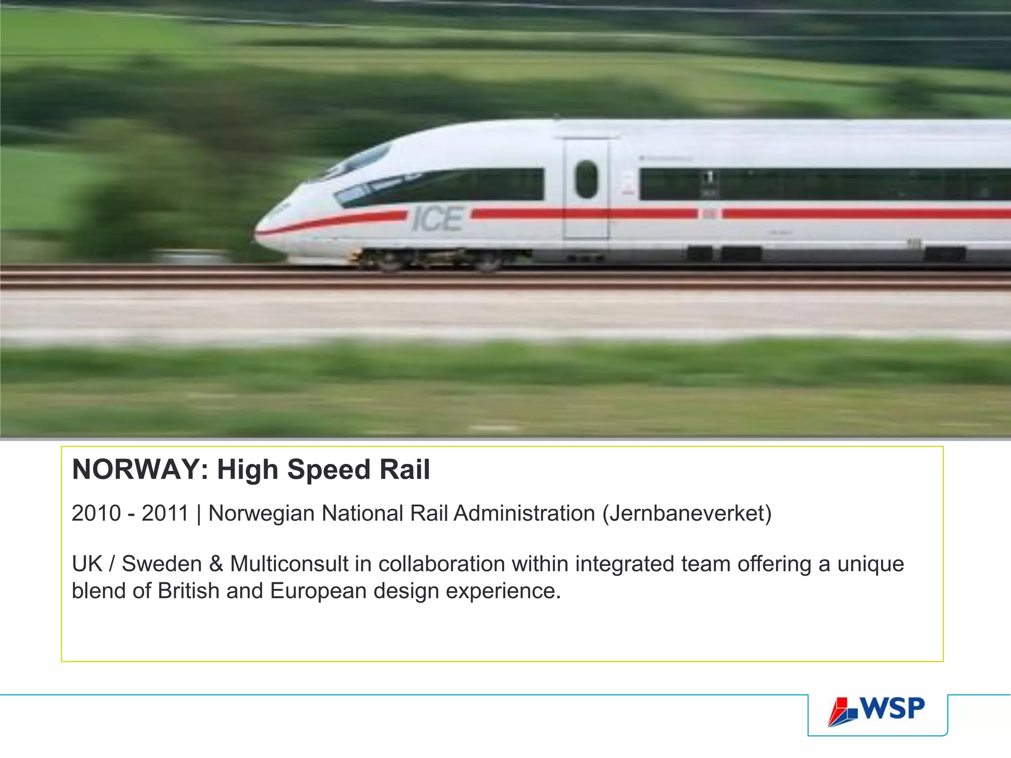 NORWAY: High Speed Rail
2010 - 2011 | Norwegian National Rail Administration (Jernbaneverket)

UK / Sweden & Multiconsult in collaboration within integrated team offering a unique
blend of British and European design experience.
 