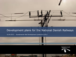 Development plans for the National Danish Railways
16.04.2013   Scandinavian Rail Development Conference 2013
 