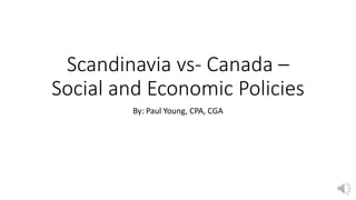 Scandinavia vs- Canada –
Social and Economic Policies
By: Paul Young, CPA, CGA
 