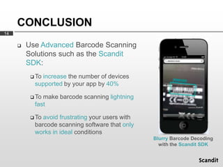 CONCLUSION
14

        Use Advanced Barcode Scanning
         Solutions such as the Scandit
         SDK:
           To
...