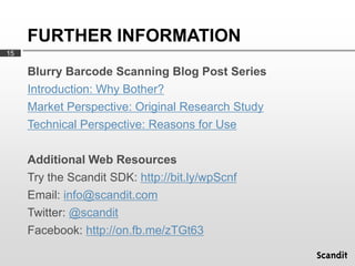FURTHER INFORMATION
15

     Blurry Barcode Scanning Blog Post Series
     Introduction: Why Bother?
     Market Perspecti...