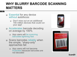 WHY BLURRY BARCODE SCANNING
    MATTERS
3

       Essential for any device
        without autofocus:
            Don’t ...