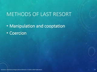 METHODS OF LAST RESORT
• Manipulation and cooptation
• Coercion
Scandura, Essentials of Organizational Behavior. © 2016, SAGE Publications. 15
 