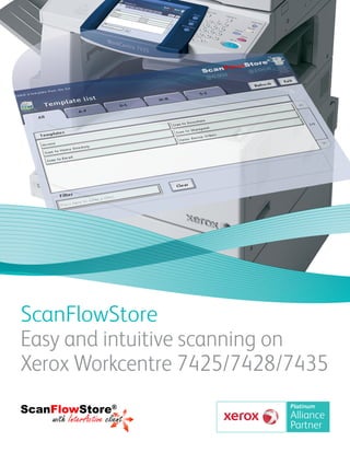 ScanFlowStore
Easy and intuitive scanning on
Xerox Workcentre 7425/7428/7435
                           Platinum
                           Alliance
                           Partner
 