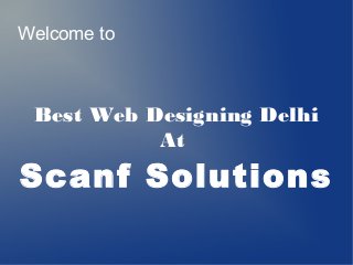 Welcome to
Best Web Designing Delhi
At
Scanf Solutions
 