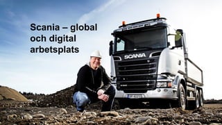 Intranätverk 26 maj 2016
Scania – global
och digital
arbetsplats
1
 