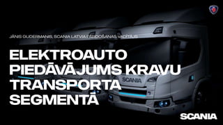 Elektroauto
piedāvājums kravu
transporta
segmentā
Jānis Gudermanis, Scania latvia Pārdošanas vadītājs
 