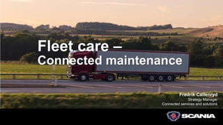 Fredrik Callenryd
Strategy Manager
Connected services and solutions
Fleet care –
Connected maintenance
 