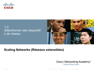 © 2008 Cisco Systems, Inc. All rights reserved. Cisco ConfidentialPresentation_ID 16
1.2
Sélectionner des dispositif
s de réseau
Scaling Networks (Réseaux extensibles)
 