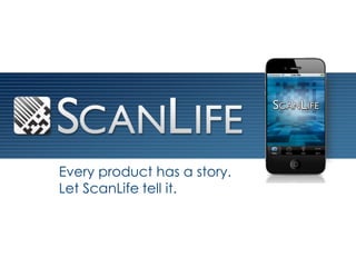 Every product has a story.
Let ScanLife tell it.
 