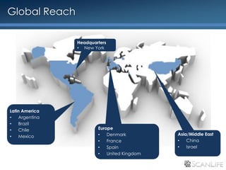 Global Reach

                Headquarters
                • New York




Latin America
•   Argentina
•   Brazil
•   Chile               Europe
•   Mexico              •   Denmark          Asia/Middle East
                        •   France           •   China
                        •   Spain            •   Israel
                        •   United Kingdom
 