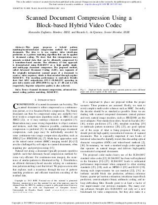SUBMITTED TO IEEE TRANS. IMAGE PROCESSING DEC. 2010 1
Scanned Document Compression Using a
Block-based Hybrid Video Codec
Alexandre Zaghetto, Member, IEEE, and Ricardo L. de Queiroz, Senior Member, IEEE
Abstract—This paper proposes a hybrid pattern
matching/transform-based compression method for scanned
documents. The idea is to use regular video interframe
prediction as a pattern matching algorithm that can be applied
to document coding. We show that this interpretation may
generate residual data that can be efﬁciently compressed by
a transform-based encoder. The efﬁciency of this approach
is demonstrated using H.264/AVC as a high quality single-
and multi-page document compressor. The proposed method,
called Advanced Document Coding (ADC), uses segments of
the originally independent scanned pages of a document to
create a video sequence, which is then encoded through regular
H.264/AVC. The encoding performance is unrivaled. Results
show that ADC outperforms AVC-I (H.264/AVC operating in
pure intra mode) and JPEG2000 by up to 2.7 dB and 6.2 dB,
respectively. Superior subjective quality is also achieved.
Index Terms—Scanned document compression, advanced doc-
ument coding, pattern matching, H.264/AVC.
I. INTRODUCTION
COMPRESSION of scanned documents can be tricky. The
scanned document is either compressed as a continuous-
tone picture, or it is binarized before compression. The binary
document can then be compressed using any available two-
level lossless compression algorithm (such as JBIG [1] and
JBIG2 [2]), or it may undergo character recognition [3].
Binarization may cause strong degradation to object contours
and textures, such that, whenever possible, continuous-tone
compression is preferred [4]. In single/multi-page document
compression, each page may be individually encoded by
some continuous-tone image compression algorithm, such as
JPEG [5] or JPEG2000 [6], [7]. Multi-layer approaches such
as the mixed raster content (MRC) imaging model [8]–[12]
are also challenged by soft edges in scanned documents, often
requiring pre- and post-processing [13].
Natural text along a document typically presents repetitive
symbols such that dictionary-based compression methods be-
come very efﬁcient. For continuous-tone imagery, the recur-
rence of similar patterns is illustrated in Fig. 1. Nevertheless,
an efﬁcient dictionary-based encoder relying on continuous-
tone pattern matching is not that trivial. We propose an encoder
that explores such a recurrence through the use of pattern-
matching predictors and efﬁcient transform encoding of the
residual data.
Copyright (c) 2013 IEEE. Personal use of this material is permitted.
However, permission to use this material for any other purposes must be
obtained from the IEEE by sending a request to pubs-permissions@ieee.org.
The authors are with the Department of Computer Science,
Universidade de Brasilia, Brazil, e-mail: alexandre@cic.unb.br,
queiroz@ieee.org.
Fig. 1. Digitized books usually present recurrent patterns across different
pages and across regions of the same page.
It is important to place our proposal within the proper
scenario. Three premises are assumed. Firstly, we want to
avoid complex multi-coder schemes such as MRC. Secondly,
the decoder should be as standard as possible. Since we are
dealing with scanned compound documents (mixed pictures
and text), natural image encoders, such as JPEG2000, are the
most adequate. Non-standard encoders, based on fractals [14]–
[16], texture prediction [17], [18], template matching [19]
or multiscale pattern recurrence [20], [21], are good options
out of the scope of what is being proposed. Thirdly, one
should provide high quality reconstructed versions of scanned
documents. This is especially important if rare books of
historical value must be digitally stored, thus discarding optical
character recognition (OCR) and token-based methods [2],
[10]. In summary, we want a standard single coder approach
that operates on natural images and delivers high-quality
reconstructed compound documents.
The proposed coder makes heavy use of the H.264/AVC
standard video coder [22]. H.264/AVC has been well explained
in the literature [23]–[27]. H.264/AVC leads to substantial
performance improvement when compared to other existing
standards [25], [28], such as MPEG-2 [29] and H.263 [30].
Among such improvements we can mention [22], [31]: in-
terframe variable block size prediction; arbitrary reference
frames; quarter-pel motion estimation; intraframe macroblock
prediction; context-adaptive binary arithmetic coding; and in-
loop deblocking ﬁlter. Results point to at least a factor of
two improvement over previous standards. The many cod-
ing advances brought into H.264/AVC not only set a new
benchmark for video compression, but they also make it a
This is the author's version of an article that has been published in this journal. Changes were made to this version by the publisher prior to publication.
The final version of record is available at http://dx.doi.org/10.1109/TIP.2013.2251641
Copyright (c) 2013 IEEE. Personal use is permitted. For any other purposes, permission must be obtained from the IEEE by emailing pubs-permissions@ieee.org.
 