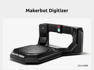 Makerbot Digitizer 
Circa 800$ 
 