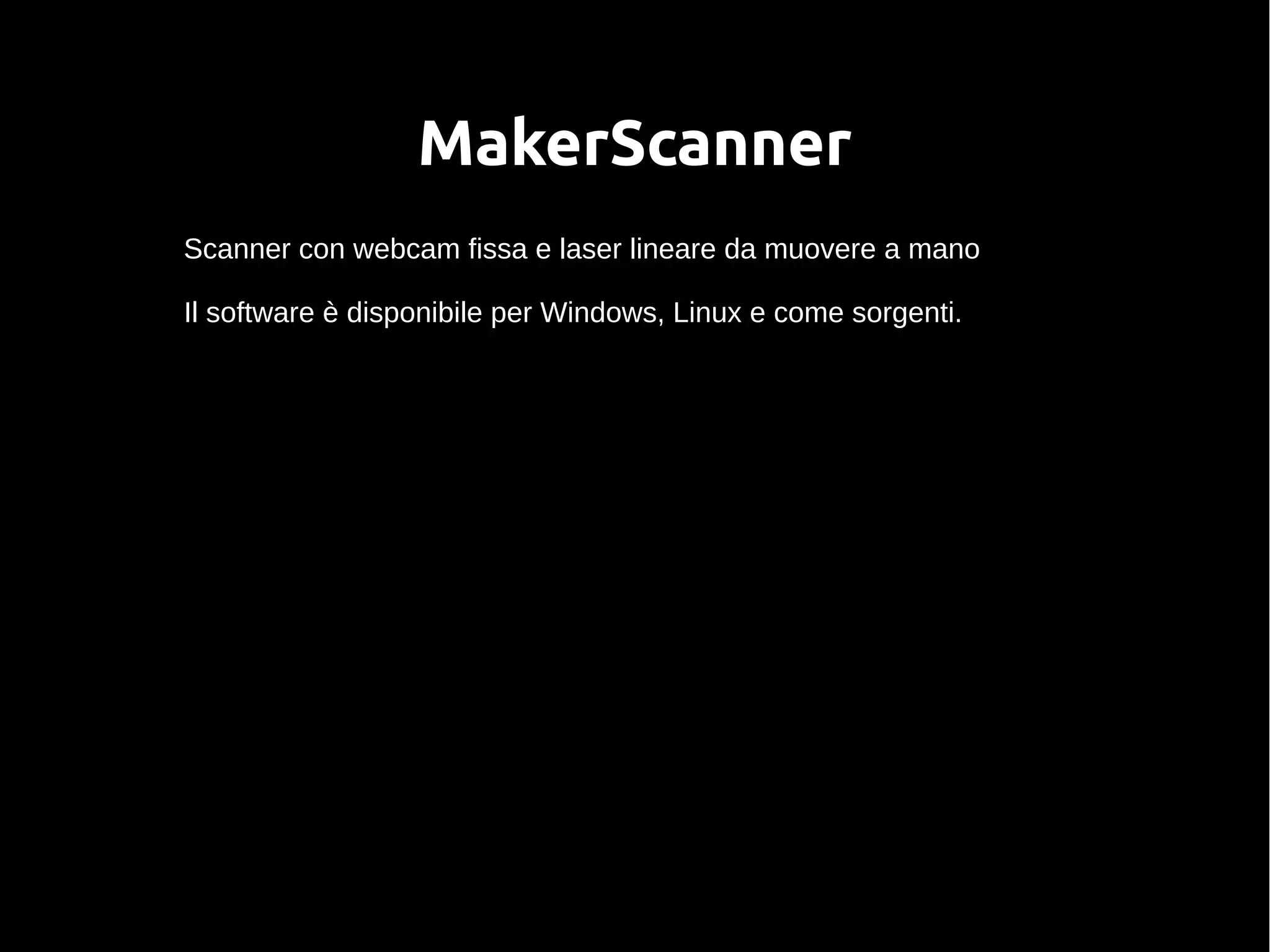MakerScanner
Scanner con webcam fissa e laser lineare da muovere a mano
Il software è disponibile per Windows, Linux e come sorgenti.
 