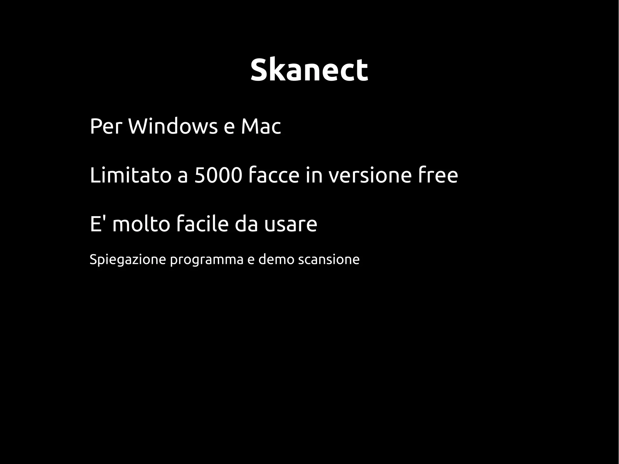 Skanect
Per Windows e Mac
Limitato a 5000 facce in versione free
E' molto facile da usare
Spiegazione programma e demo scansione
 
