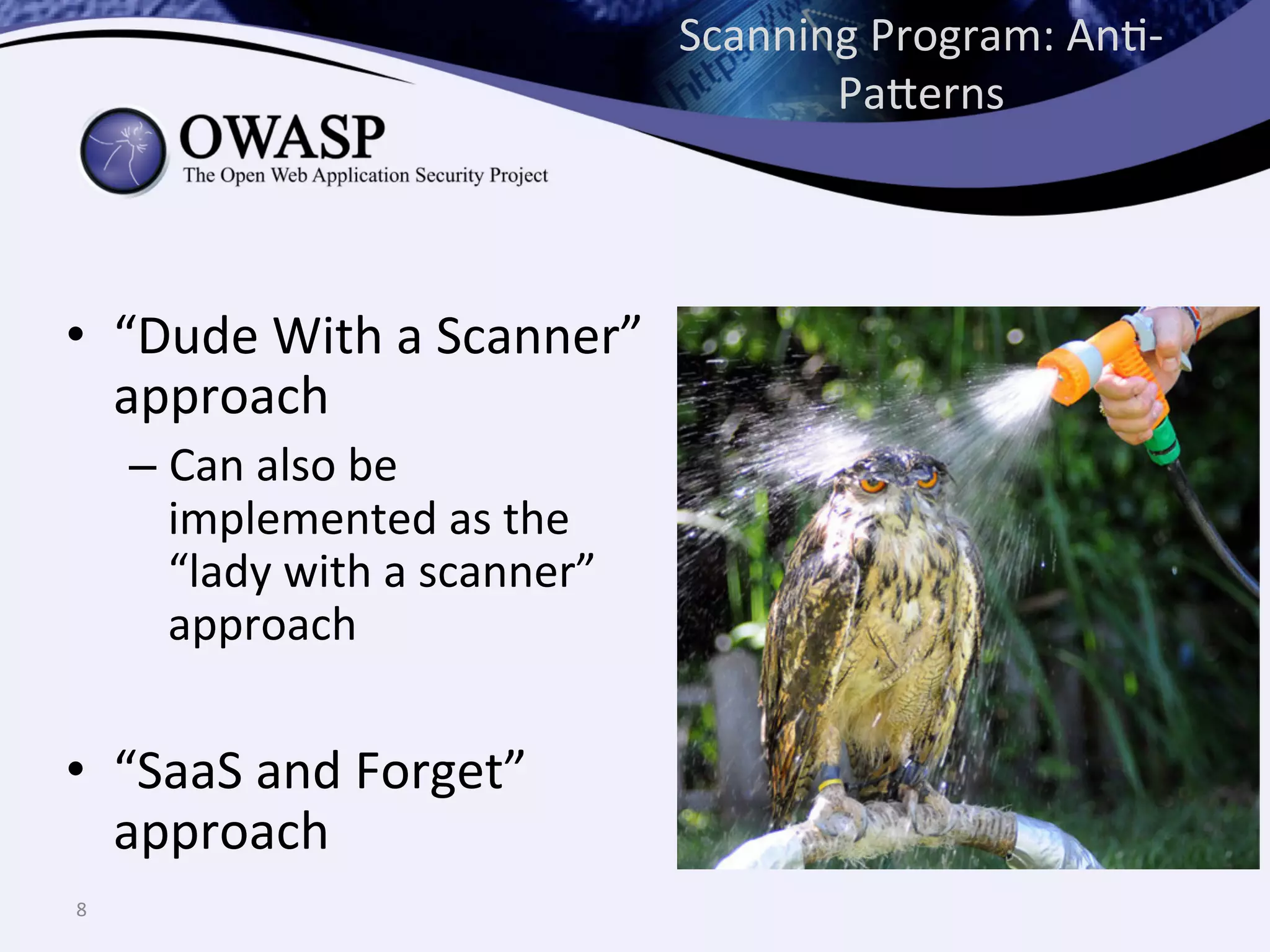 Scanning	
  Program:	
  AnQ-­‐
Pa^erns	
  
•  “Dude	
  With	
  a	
  Scanner”	
  
approach	
  
– Can	
  also	
  be	
  
implemented	
  as	
  the	
  
“lady	
  with	
  a	
  scanner”	
  
approach	
  
•  “SaaS	
  and	
  Forget”	
  
approach	
  
8	
  
 