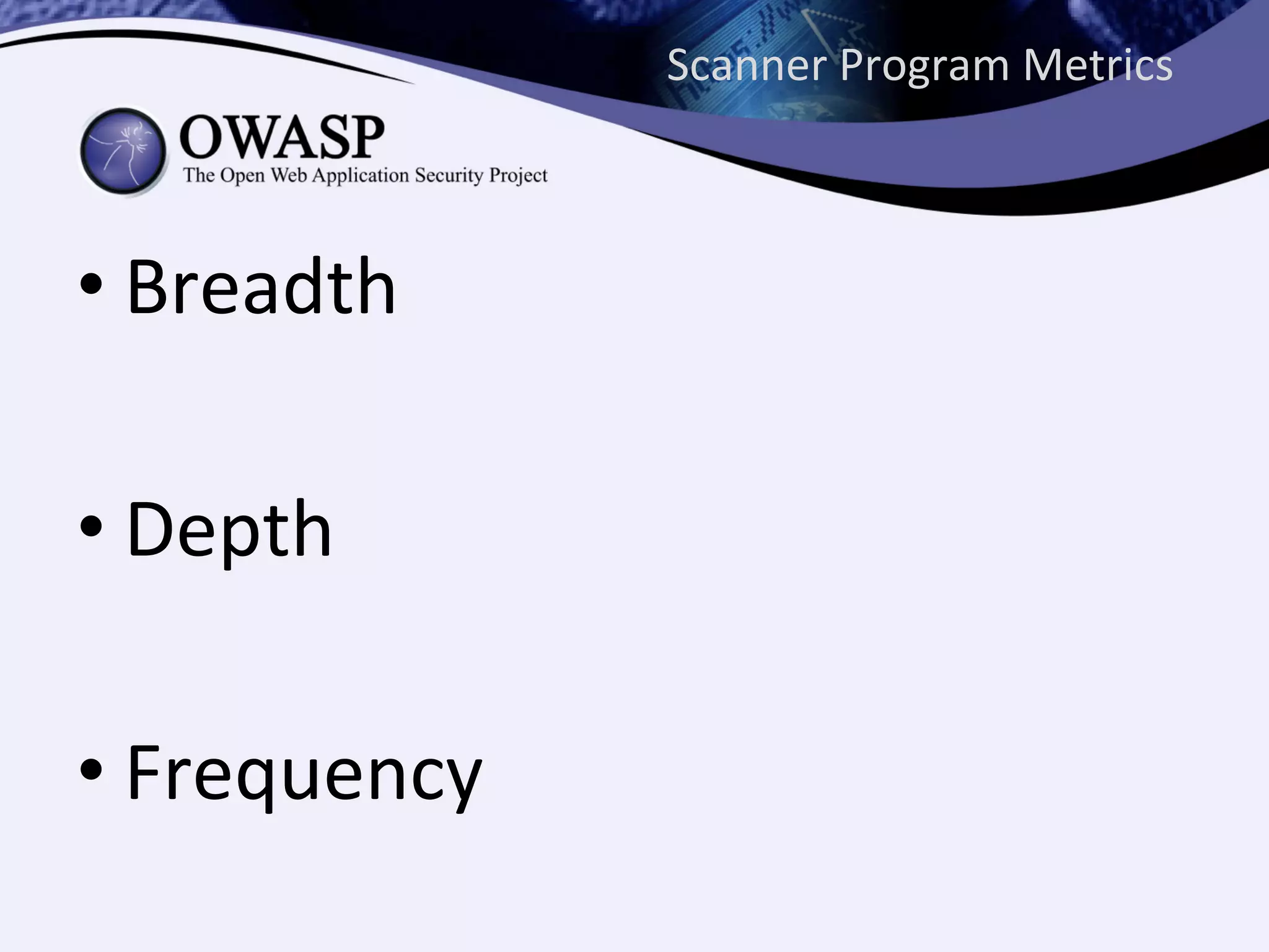 Scanner	
  Program	
  Metrics	
  
• Breadth	
  
• Depth	
  
• Frequency	
  
 