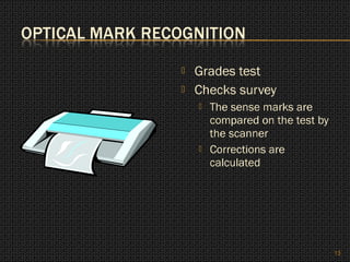    Grades test
   Checks survey
       The sense marks are
        compared on the test by
        the scanner
       Corrections are
        calculated




                                  13
 